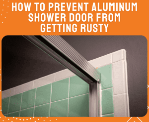How To Restore Corroded Aluminum Shower Door? Best Tips!